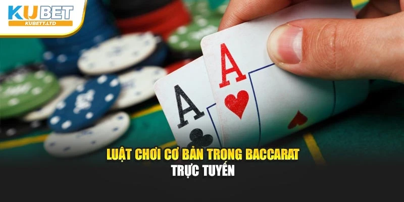 Luật chơi cơ bản trong Baccarat trực tuyến