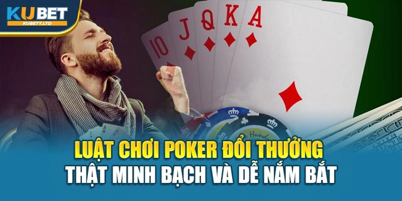 Luật chơi Poker đổi thưởng thật minh bạch và dễ nắm bắt