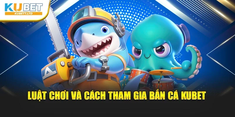 Luật chơi và cách tham gia bắn cá Kubet
