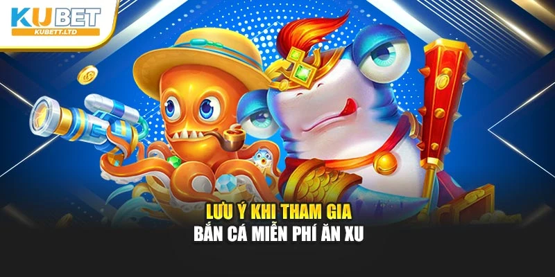 Lưu ý khi tham gia bắn cá miễn phí ăn xu