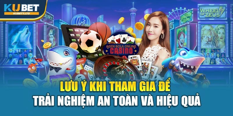 Lưu ý khi tham gia để trải nghiệm an toàn và hiệu quả
