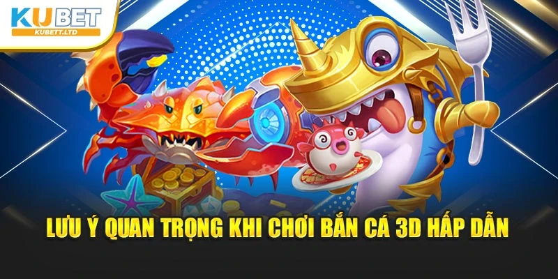 Lưu ý quan trọng khi chơi bắn cá 3D hấp dẫn