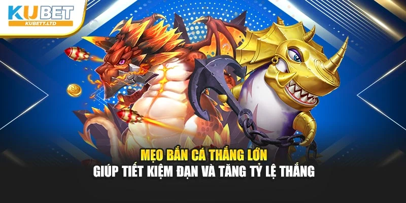 Mẹo bắn cá thắng lớn giúp tiết kiệm đạn và tăng tỷ lệ thắng