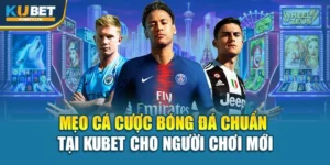 Mẹo Cá Cược Bóng Đá Chuẩn Tại Kubet Cho Người Chơi Mới