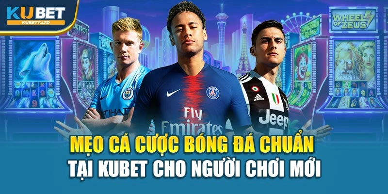 Mẹo Cá Cược Bóng Đá Chuẩn Tại Kubet Cho Người Chơi Mới