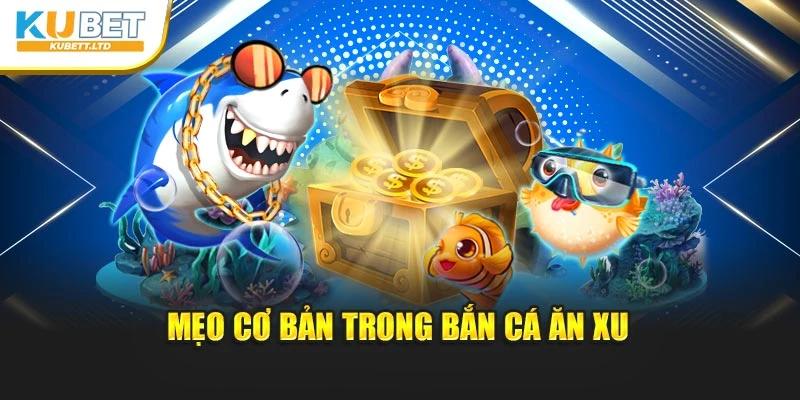 Mẹo cơ bản trong bắn cá ăn xu