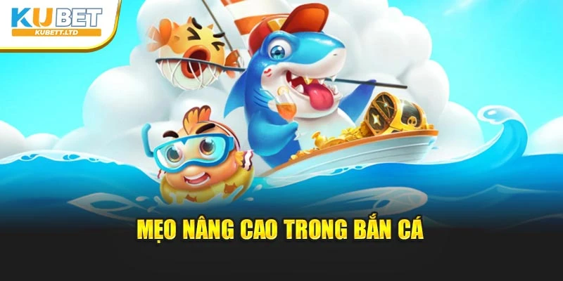 Mẹo nâng cao trong bắn cá