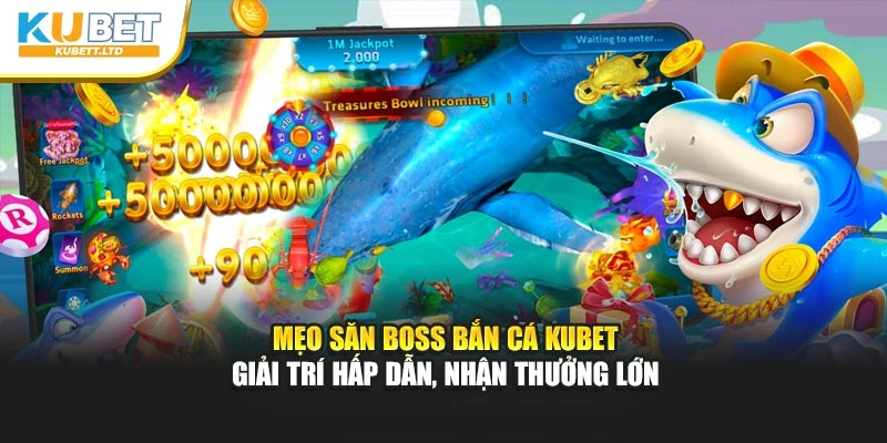 Mẹo Săn Boss Bắn Cá Kubet - Giải trí hấp dẫn, nhận thưởng lớn