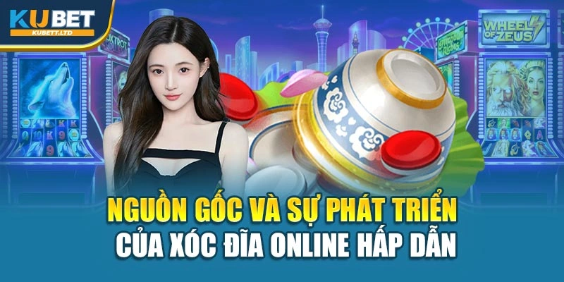 Nguồn gốc và sự phát triển của xóc đĩa online hấp dẫn