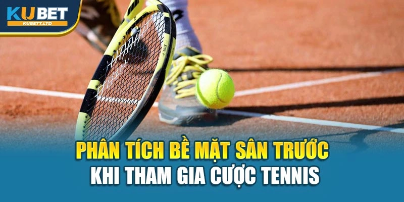 Phân tích bề mặt sân trước khi tham gia cược tennis