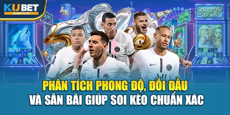 Phân tích phong độ, đối đầu và sân bãi giúp soi kèo chuẩn xác