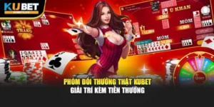 Phỏm Đổi Thưởng Thật Kubet - Giải Trí Kèm Tiền Thưởng