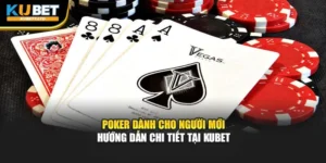 Poker Dành Cho Người Mới – Hướng Dẫn Chi Tiết Tại KUBET