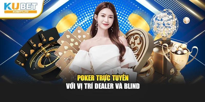 Poker trực tuyến với vị trí Dealer và Blind