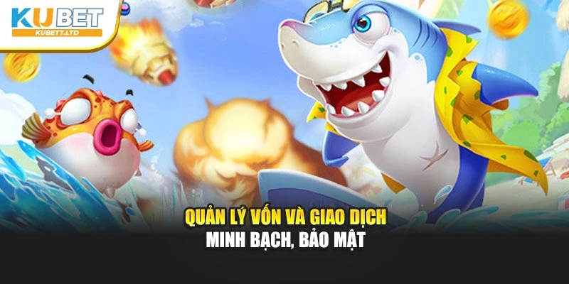 Quản lý vốn và giao dịch minh bạch, bảo mật