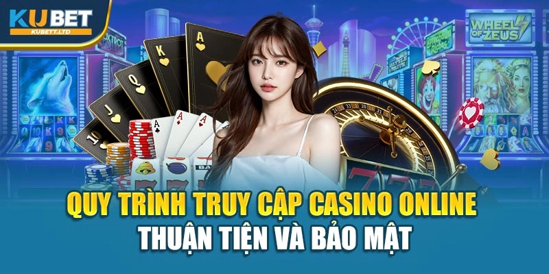 Quy trình truy cập Casino online thuận tiện và bảo mật