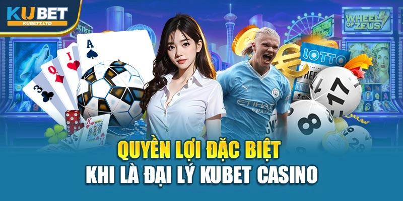 Quyền lợi đặc biệt khi là đại lý Kubet Casino