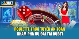 Roulette Trực Tuyến An Toàn – Khám Phá Ưu Đãi Tại Kubet