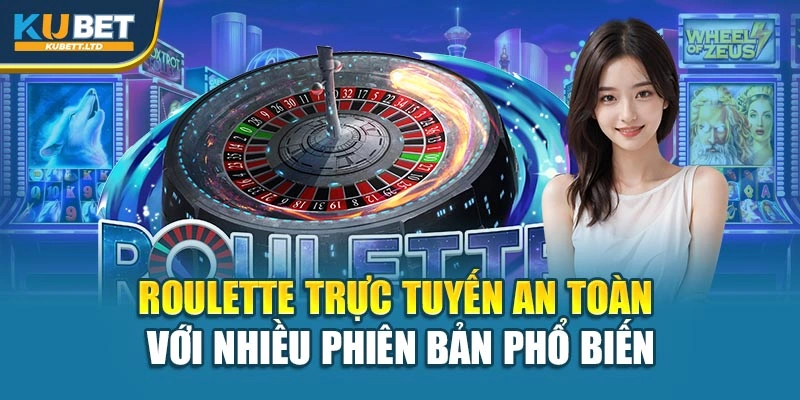 Roulette trực tuyến an toàn với nhiều phiên bản phổ biến