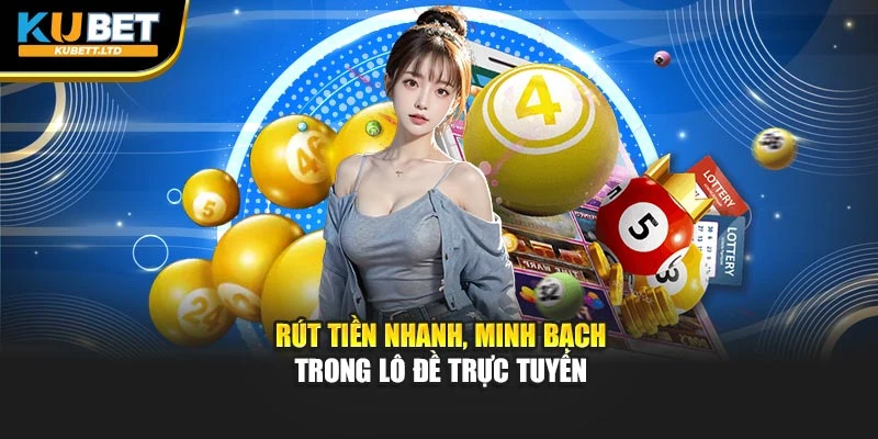 Rút tiền nhanh, minh bạch trong lô đề trực tuyến