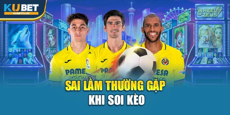 Sai lầm thường gặp khi soi kèo