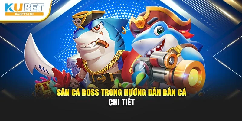 Săn cá boss trong hướng dẫn bắn cá chi tiết