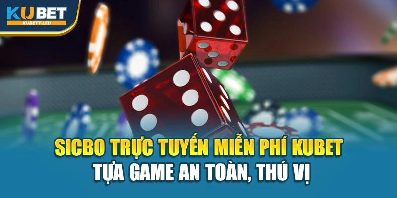Sicbo Trực Tuyến Miễn Phí Kubet – Tựa Game An Toàn, Thú Vị