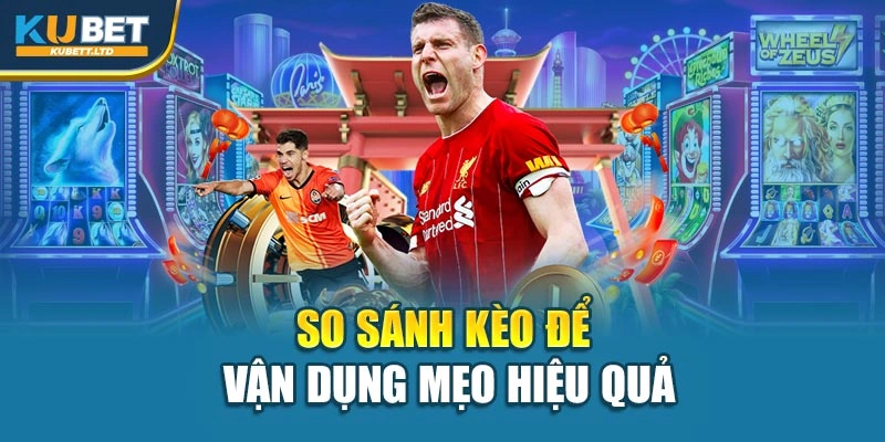 So sánh kèo để vận dụng mẹo hiệu quả