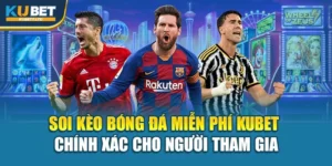 Soi Kèo Bóng Đá Miễn Phí Kubet Chính Xác Cho Người Tham Gia