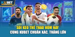Soi Kèo Thể Thao Hôm Nay Cùng Kubet Chuẩn Xác, Thắng Lớn