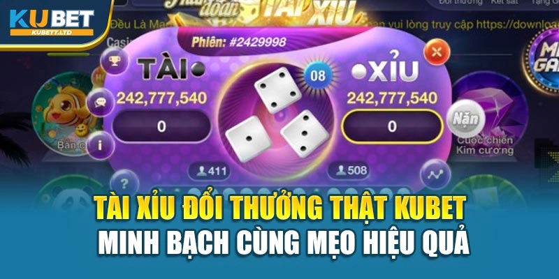 Tài Xỉu Đổi Thưởng Thật Kubet Minh Bạch Cùng Mẹo Hiệu Quả