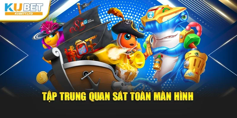 Tập trung quan sát toàn màn hình