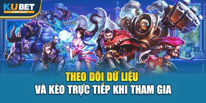 Theo dõi dữ liệu và kèo trực tiếp khi tham gia