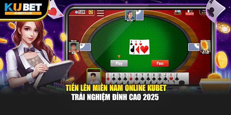 Tiến Lên Miền Nam Online Kubet – Trải Nghiệm Đỉnh Cao 2025