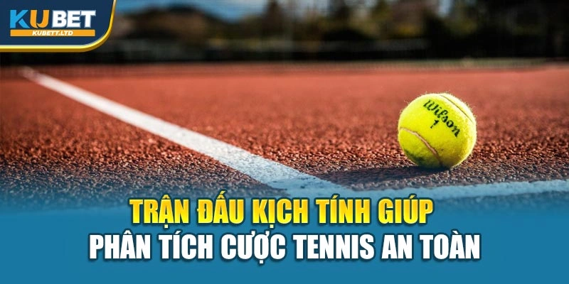 Trận đấu kịch tính giúp phân tích cược tennis an toàn