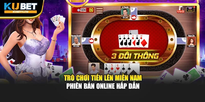 Trò chơi Tiến Lên Miền Nam phiên bản online hấp dẫn