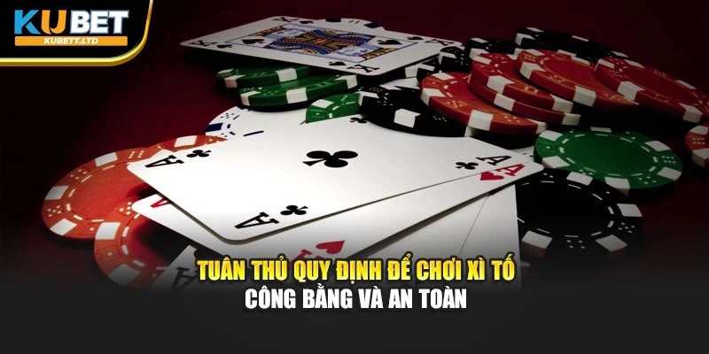 Tuân thủ quy định để chơi xì tố công bằng và an toàn