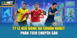 Tỷ Lệ Kèo Bóng Đá Chuẩn Kubet – Phân Tích Chuyên Sâu