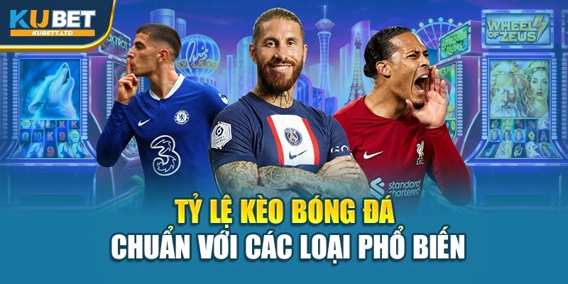 Tỷ lệ kèo bóng đá chuẩn với các loại phổ biến