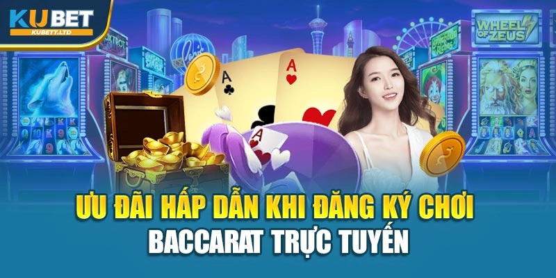 Ưu đãi hấp dẫn khi đăng ký chơi Baccarat trực tuyến