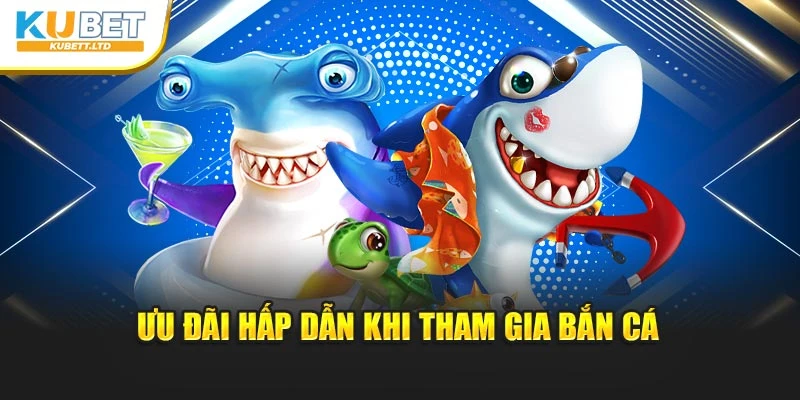Ưu đãi hấp dẫn khi tham gia bắn cá