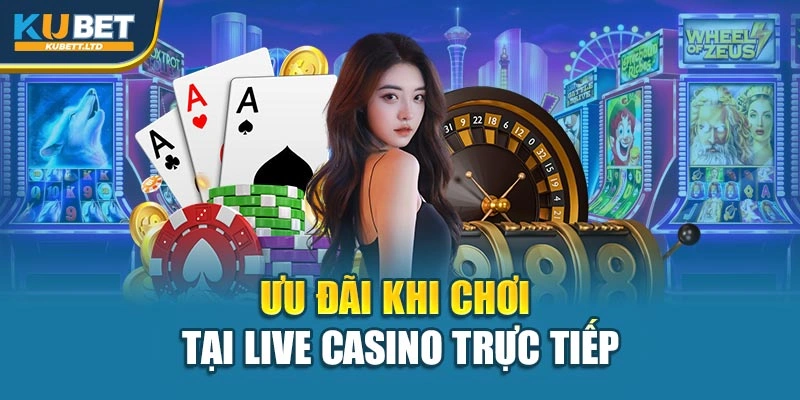 Ưu đãi khi chơi tại Live Casino trực tiếp