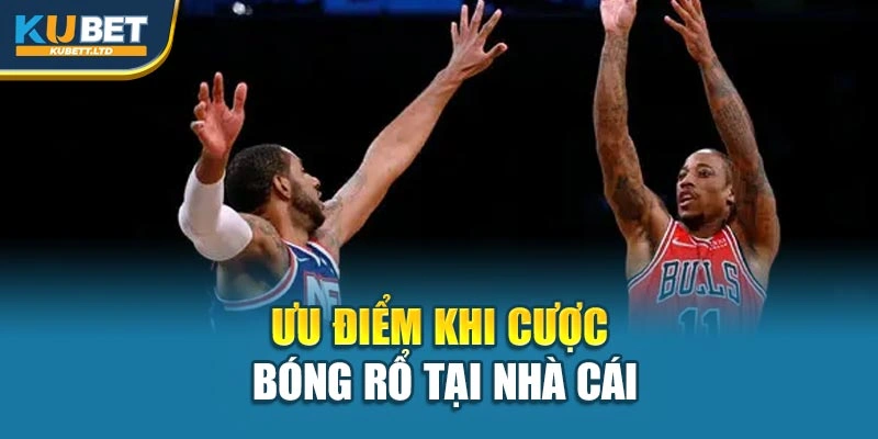 Ưu điểm khi cược bóng rổ tại nhà cái