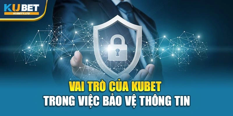 Vai trò của Kubet trong việc bảo vệ thông tin