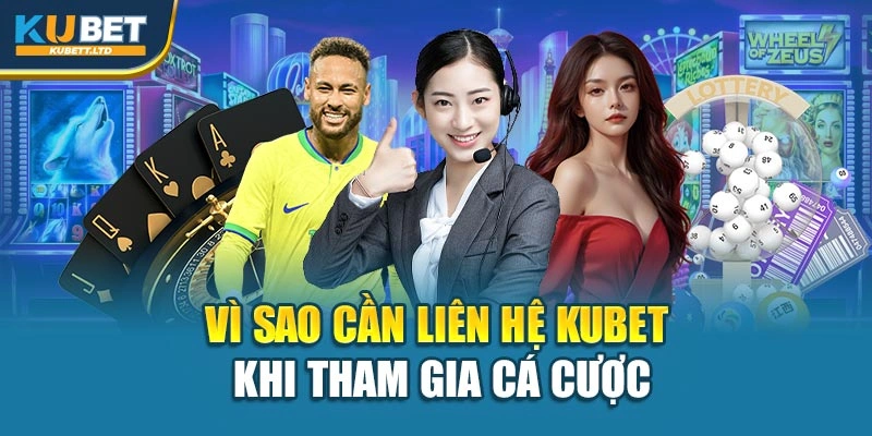Vì sao cần liên hệ Kubet khi tham gia cá cược