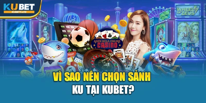 Vì sao nên chọn sảnh Ku tại Kubet