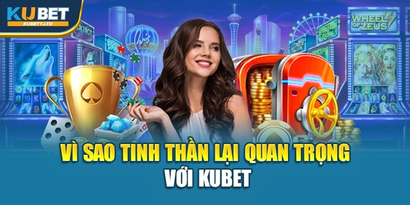 Vì sao tinh thần lại quan trọng với Kubet