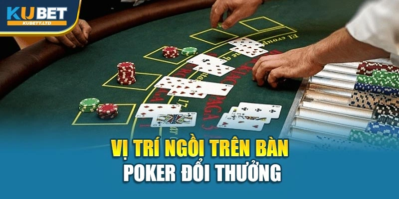 Vị trí ngồi trên bàn Poker đổi thưởng