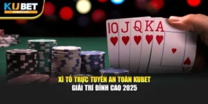 Xì Tố Trực Tuyến An Toàn Kubet – Giải Trí Đỉnh Cao 2025