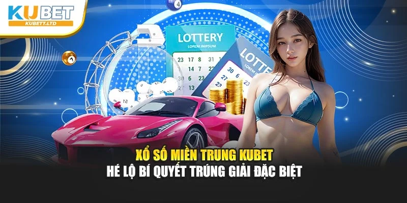 Xổ Số Miền Trung KuBet Hé Lộ Bí Quyết Trúng Giải Đặc Biệt